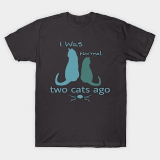 Funny I Was Normal two cats ago crazy two cats T-Shirt